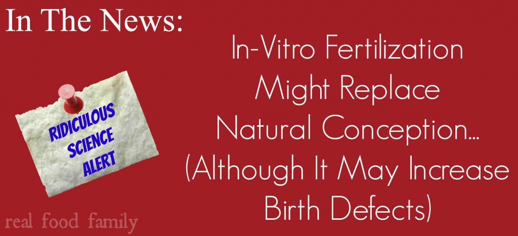 IVF Might Replace Natural Conception I www.realfoodfamily.com