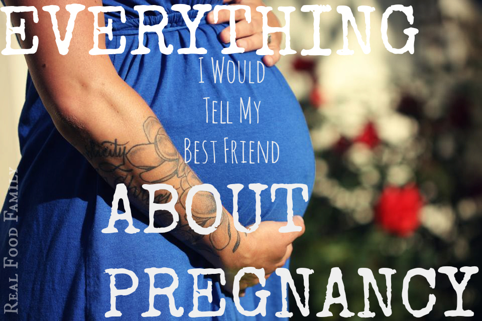 Everything I Would Tell My Best Friend About Pregnancy ~ RealFoodFamily.com #pregnancy #health