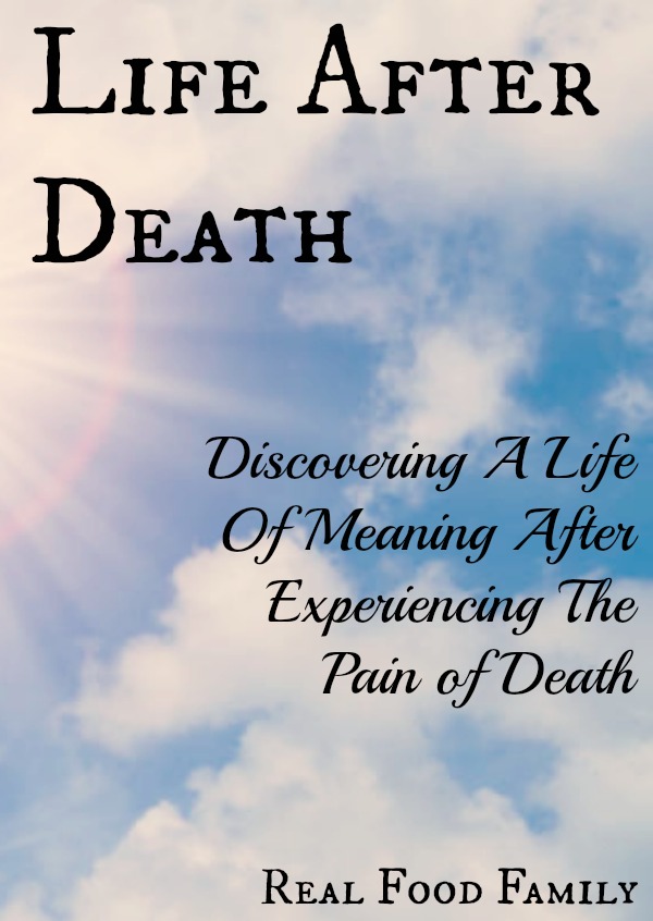 Life After Death- Discovering a life of meaning after experiencing the pain of death #hope #encouragement #comfort
